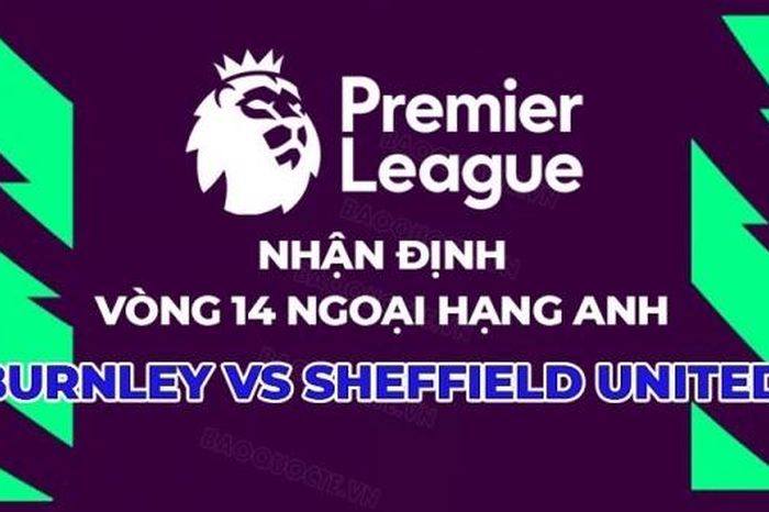Nhận định, soi kèo Burnley vs Sheffield United, 22h00 ngày 2/12 - Vòng 14 Ngoại hạng Anh