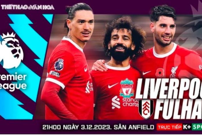 Nhận định Liverpool vs Fulham, 21h ngày 3/12 tại Ngoại hạng Anh