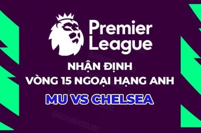 Nhận định, soi kèo MU vs Chelsea, 03h15 ngày 7/12 - Vòng 15 Ngoại hạng Anh
