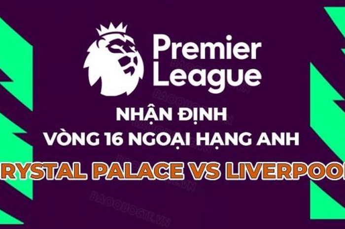 Nhận định, soi kèo Crystal Palace vs Liverpool, 19h30 ngày 9/12 - Vòng 16 Ngoại hạng Anh