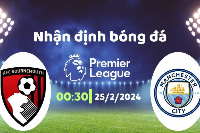 Nhận định bóng đá Bournemouth vs Man City, 00h30 ngày 25/2: Miếng mồi ngon