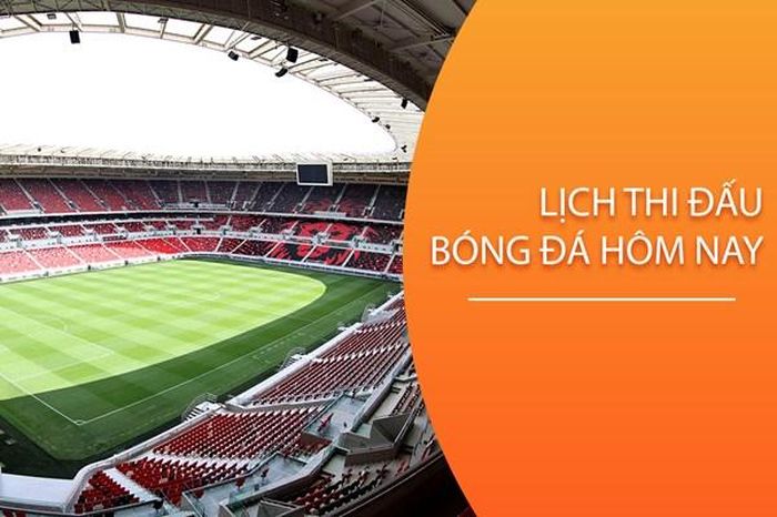 Lịch thi đấu bóng đá hôm nay ngày 26/2/2024