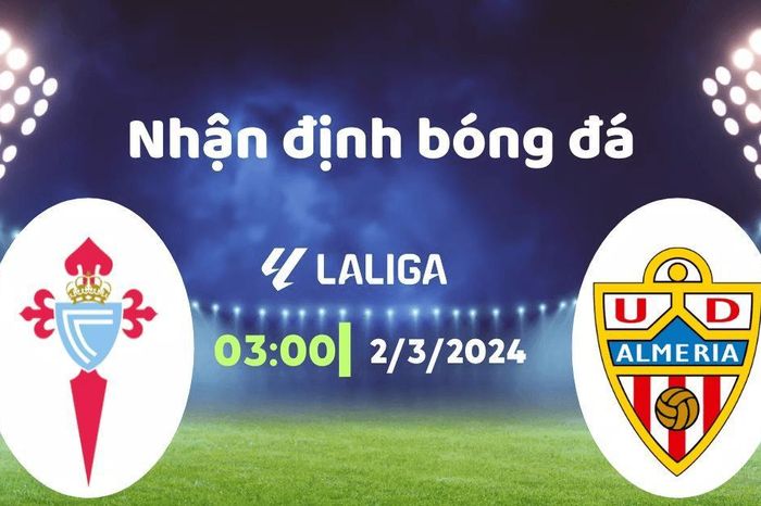 Nhận định bóng đá Celta Vigo vs Almeria, 03h00 ngày 2/3: Buồn ngủ gặp chiếu manh