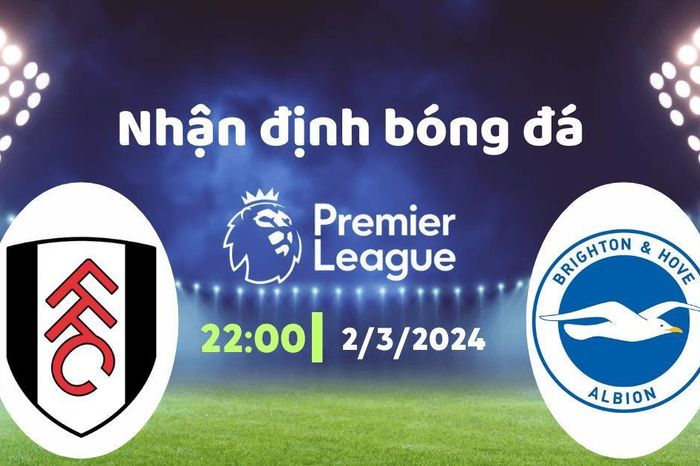 Nhận định bóng đá Fulham vs Brighton, 22h00 ngày 2/3: Brighton ôm hận nơi London