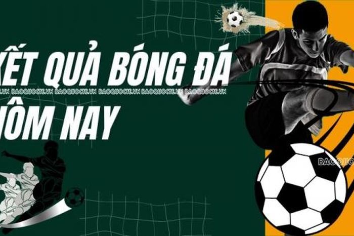 Kết quả bóng đá hôm nay 4/2 (mới nhất)