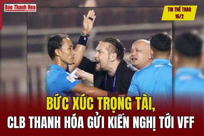 Tin thể thao 16/2: Bức xúc trọng tài, CLB Thanh Hóa gửi kiến nghị tới VFF