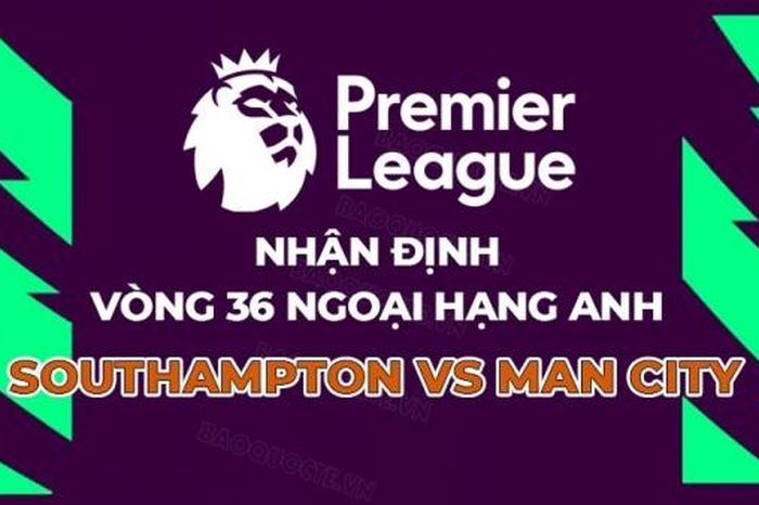 Nhận định bóng đá, dự đoán kết quả Southampton vs Man City: The Citizens khởi động cho chung kết