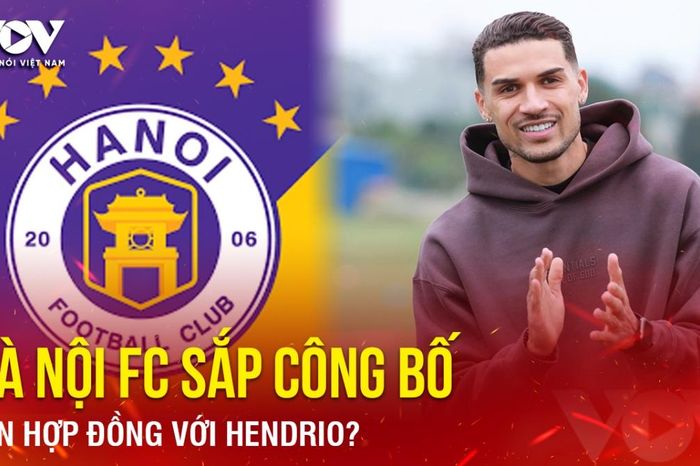 Tin bóng đá 11-5: Hà Nội FC sắp công bố bản hợp đồng với Hendrio?