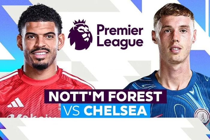 Nhận định trận đấu Nottingham vs Chelsea, 22h00 ngày 25.5: Đêm cuối, một vé, hai kẻ mộng mơ