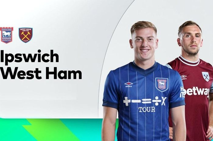 Nhận định trận đấu Ipswich vs West Ham, 22h00 ngày 25.5: Khép lại bằng danh dự