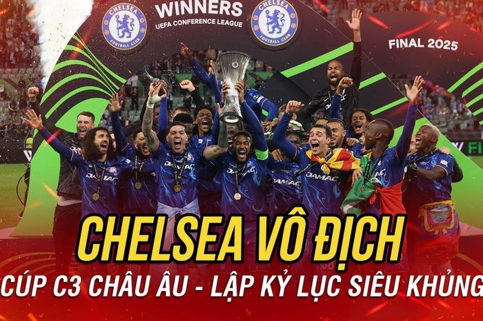 Chelsea vô địch Cúp C3 châu Âu sau màn ngược dòng ấn tượng trước Betis