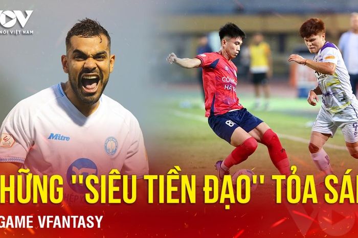 Vòng 24 V-League 2024/2025: Những 'siêu tiền đạo' tỏa sáng ở game VFantasy
