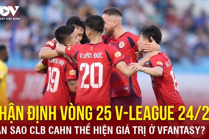 Nhận định vòng 25 V-League 24/25: Dàn sao CLB CAHN thể hiện giá trị ở VFantasy?