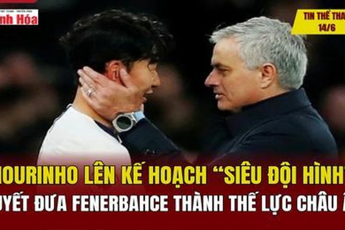 Tin thể thao 14/6: Mourinho lên kế hoạch 'siêu đội hình', quyết đưa Fenerbahce thành thế lực châu Âu