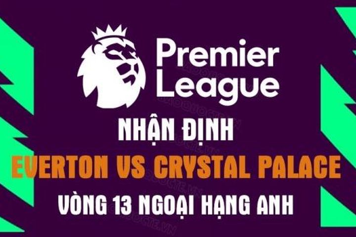 Nhận định trận đấu giữa Everton vs Crystal Palace, 21h00 ngày 22/10 - vòng 13 Ngoại hạng Anh