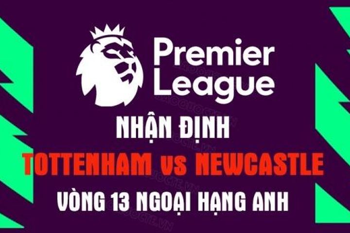 Nhận định trận đấu giữa Tottenham vs Newcastle, 22h30 ngày 23/10 - vòng 13 Ngoại hạng Anh
