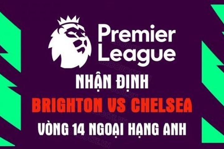 Nhận định trận đấu giữa Brighton vs Chelsea, 21h00 ngày 29/10 - vòng 14 Ngoại hạng Anh
