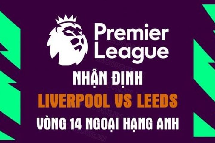 Nhận định trận đấu giữa Liverpool vs Leeds, 01h45 ngày 30/10 - vòng 14 Ngoại Hạng Anh
