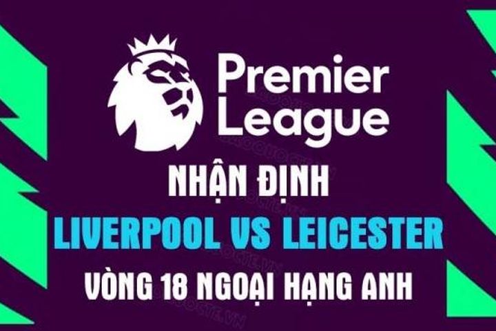 Nhận định trận đấu giữa Liverpool vs Leicester, 03h00 ngày 31/12 - lịch thi đấu Ngoại hạng Anh vòng 18