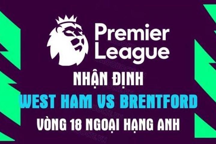 Nhận định trận đấu giữa West Ham vs Brentford, 02h45 ngày 31/12 - Ngoại hạng Anh