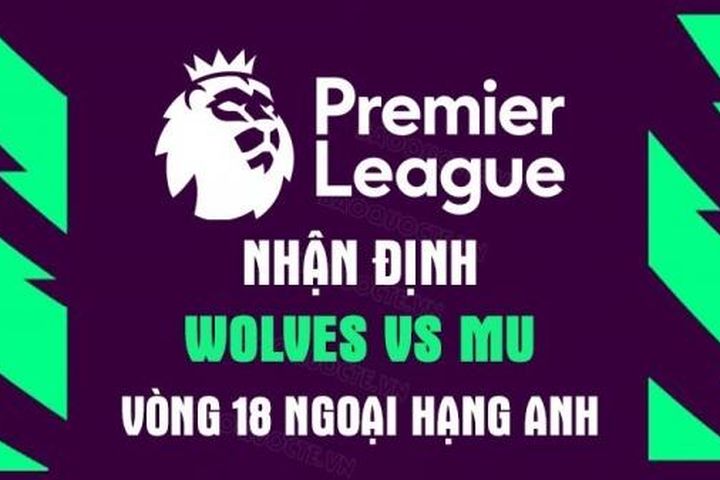 Nhận định trận đấu giữa Wolves vs MU, 19h30 ngày 31/12 - lịch thi đấu Ngoại hạng Anh vòng 18
