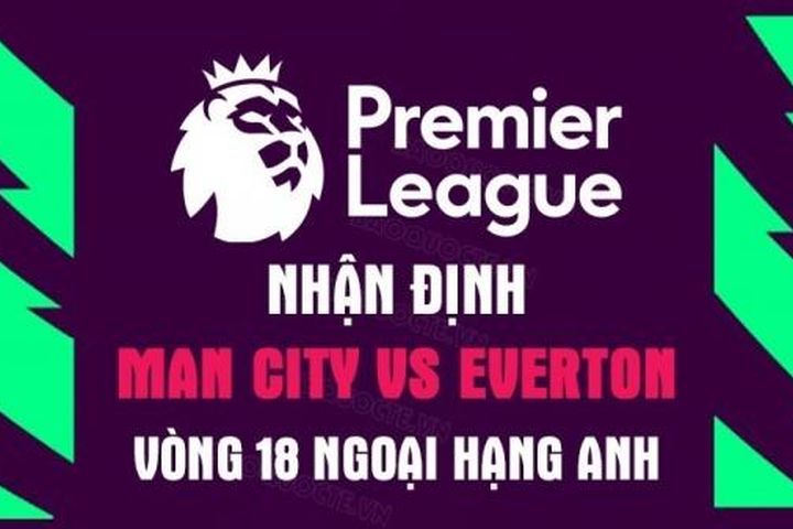 Nhận định trận đấu giữa Man City vs Everton, 22h00 ngày 31/12 - Ngoại hạng Anh