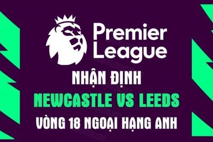Nhận định trận đấu giữa Newcastle vs Leeds, 22h00 ngày 31/12 - Ngoại hạng Anh