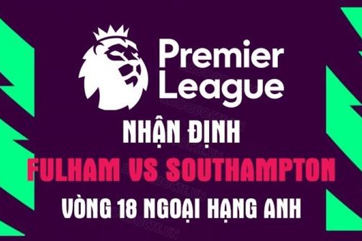 Nhận định trận đấu giữa Fulham vs Southampton, 22h00 ngày 31/12 - Ngoại hạng Anh