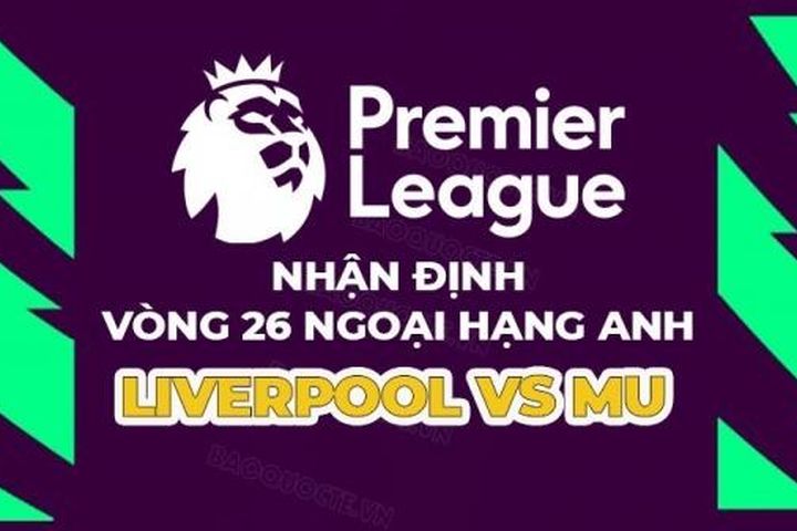 Nhận định trận đấu giữa Liverpool vs MU, 23h30 ngày 5/3 - vòng 26 Ngoại hạng Anh