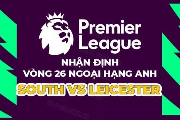 Nhận định trận đấu giữa Southampton vs Leicester, 00h30 ngày 5/3 - vòng 26 Ngoại hạng Anh