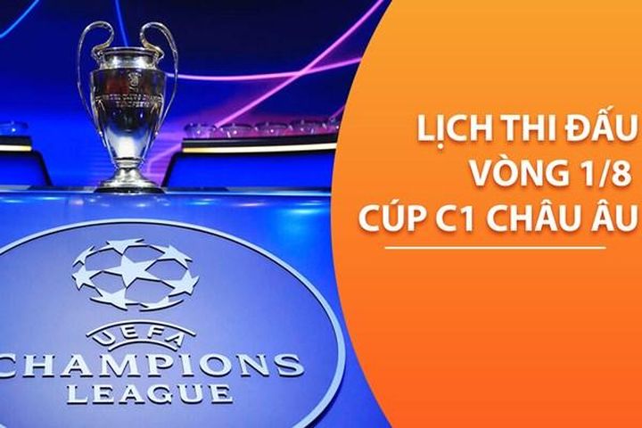 Lịch thi đấu lượt về vòng 1/8 Cúp C1 châu Âu (Champions League)