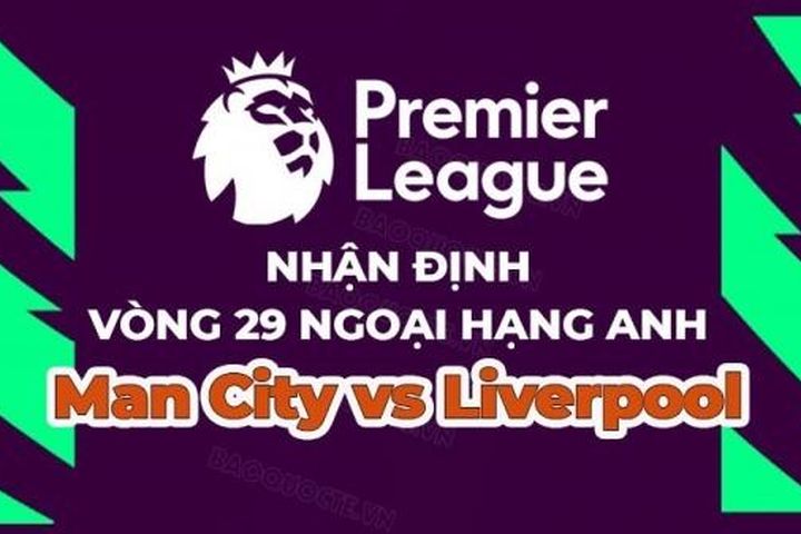 Nhận định trận đấu, soi kèo Man City vs Liverpool, 18h30 ngày 1/4 - vòng 29 Ngoại hạng Anh