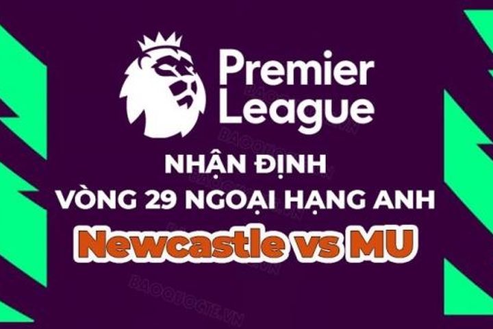 Nhận định trận đấu, soi kèo Newcastle vs MU, 22h30 ngày 2/4 - vòng 29 Ngoại hạng Anh