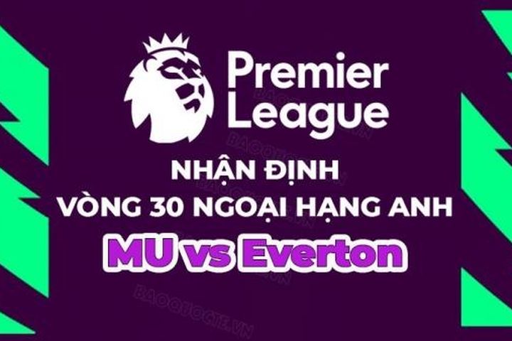 Nhận định, soi kèo MU vs Everton, 18h30 ngày 8/4 - vòng 30 Ngoại hạng Anh