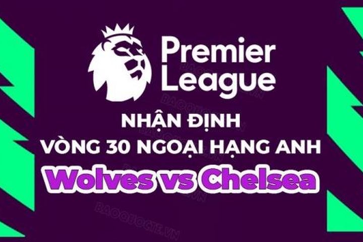 Nhận định, soi kèo Wolves vs Chelsea, 21h00 ngày 8/4 - vòng 30 Ngoại hạng Anh