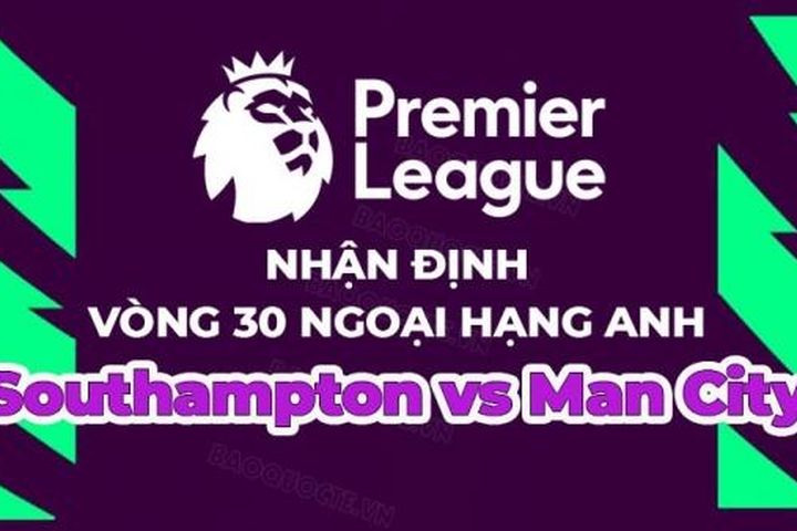 Nhận định, soi kèo Southampton vs Man City, 23h30 ngày 8/4 - vòng 30 Ngoại hạng Anh