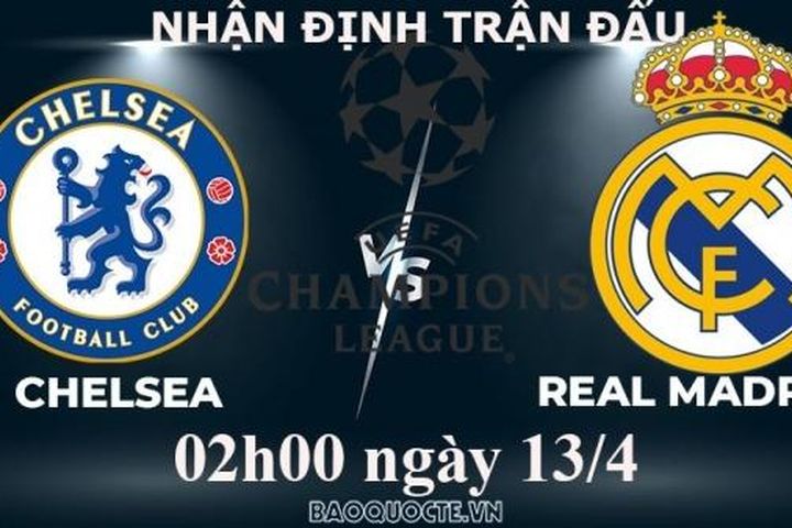 Nhận định, soi kèo Real Madrid vs Chelsea, 02h00 ngày 13/4 - Tứ kết cúp C1 châu Âu