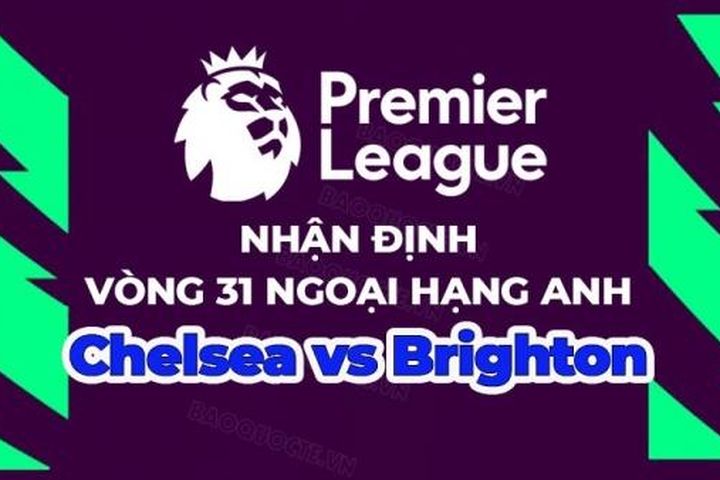 Nhận định, soi kèo Chelsea vs Brighton, 21h00 ngày 15/4 - Vòng 31 Ngoại hạng Anh