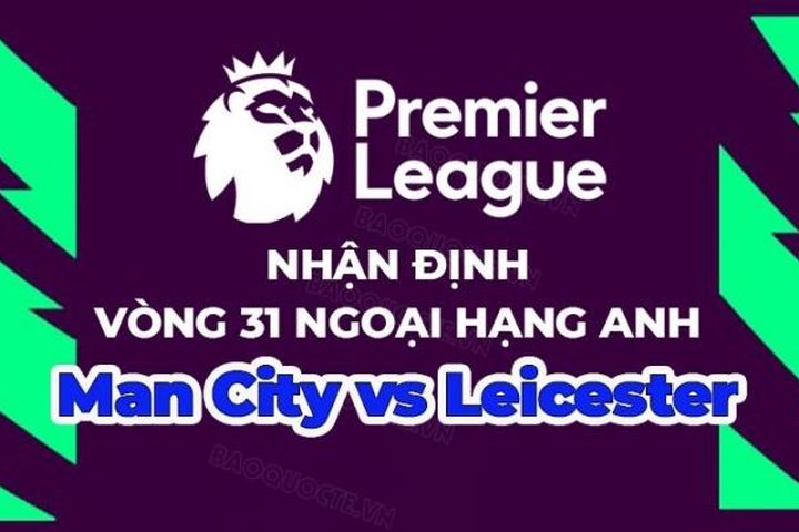 Nhận định Man City vs Leicester, 23h30 ngày 15/4, vòng 31 Ngoại hạng Anh