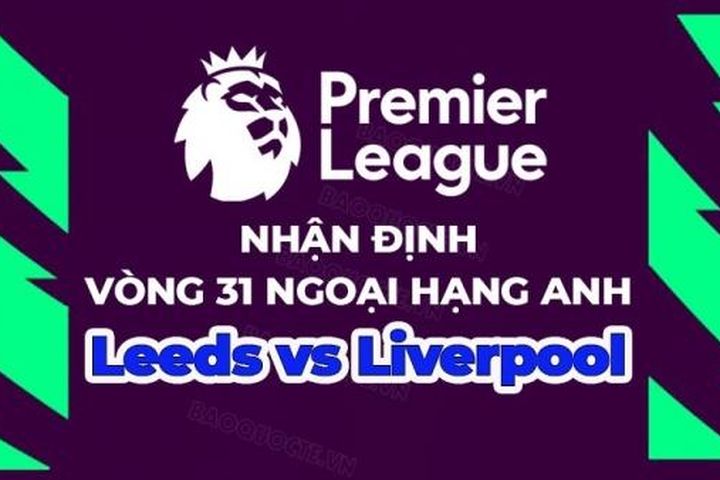 Nhận định, soi kèo Leeds vs Liverpool, 02h00 ngày 18/4 - Vòng 31 Ngoại hạng Anh