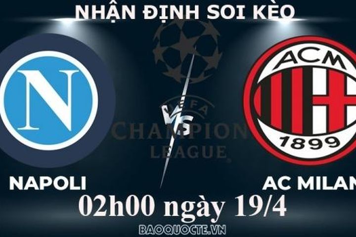 Nhận định, soi kèo Napoli vs Milan, 02h00 ngày 19/4 - Tứ kết cúp C1 châu Âu