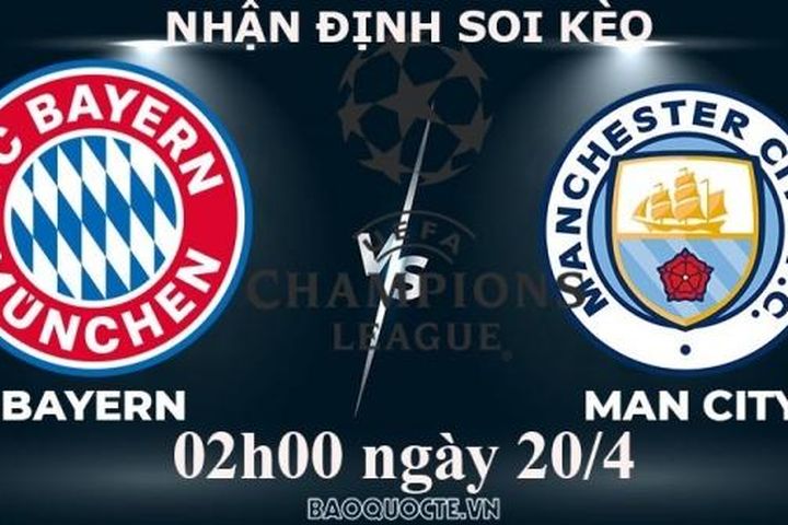 Nhận định, soi kèo Bayern vs Man City, 02h00 ngày 20/4 - Tứ kết cúp C1 châu Âu