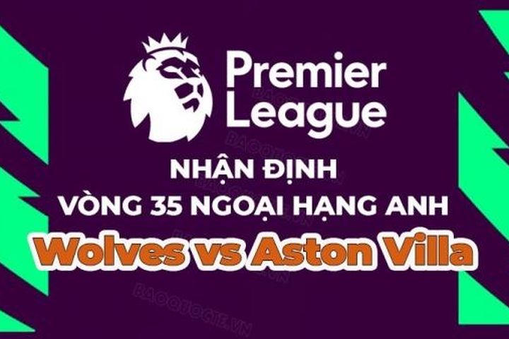 Nhận định, soi kèo Wolves vs Aston Villa, 21h00 ngày 6/5 - Vòng 35 Ngoại hạng Anh