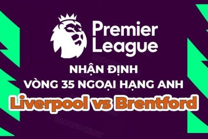 Nhận định, soi kèo Liverpool vs Brentford, 23h30 ngày 6/5 - Vòng 35 Ngoại hạng Anh