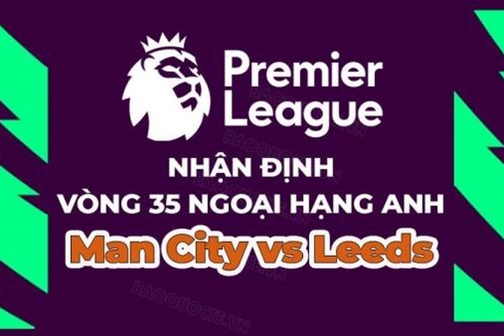 Nhận định, soi kèo Man City vs Leeds, 21h00 ngày 6/5 - Vòng 35 Ngoại hạng Anh