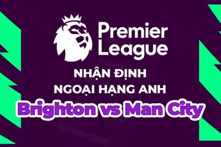 Nhận định, soi kèo Brighton vs Man City, 02h00 ngày 25/5 - Đá bù vòng 32 Ngoại hạng Anh