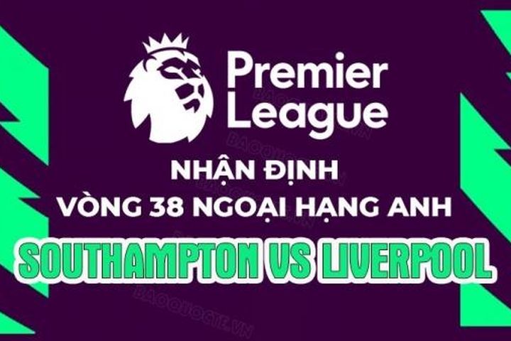 Nhận định, soi kèo Southampton vs Liverpool, 22h30 ngày 28/5 - Vòng 38 Ngoại hạng Anh